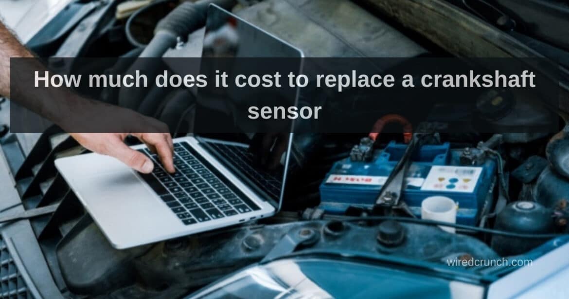 How Much Does it Cost to Replace a Crankshaft Sensor