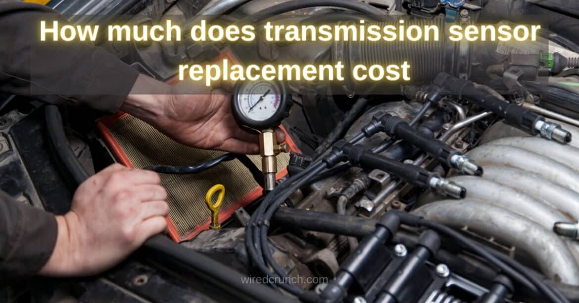 How Much Does the Transmission Sensor Replacement Cost