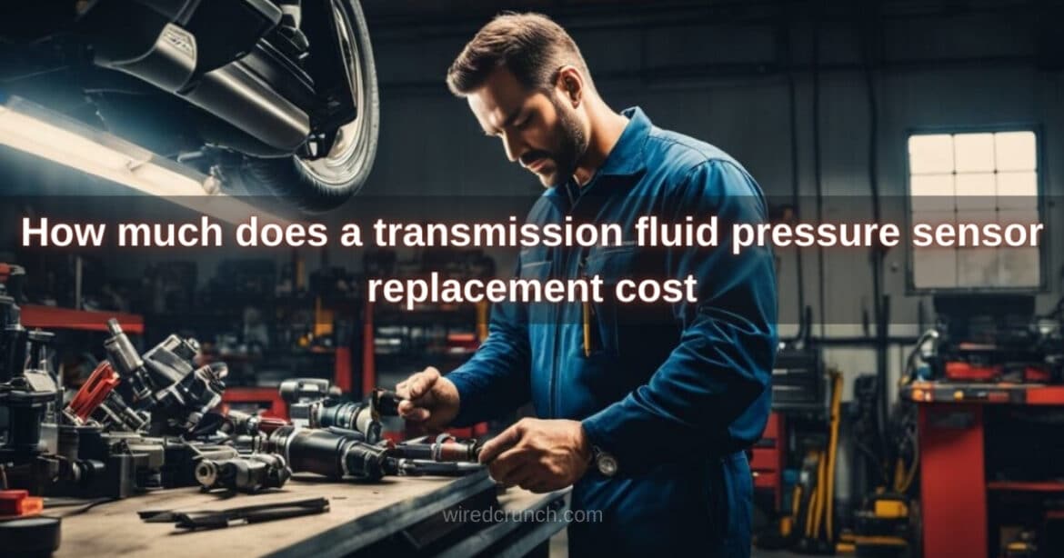 How Much Does a Transmission Fluid Pressure Sensor Replacement Cost