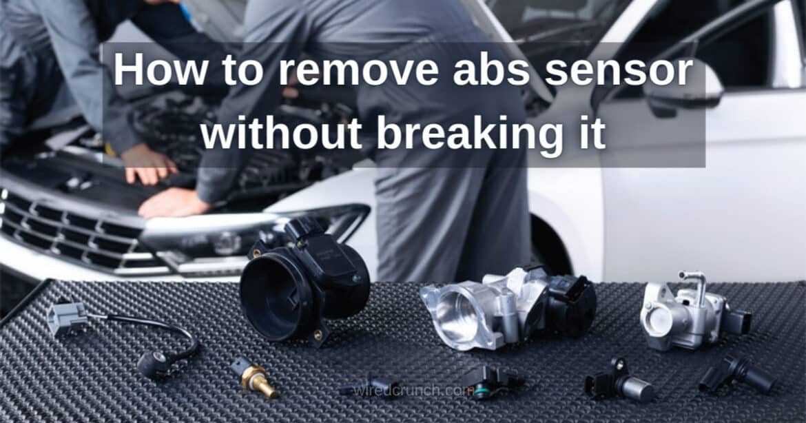 How to Remove Abs Sensor Without Breaking it